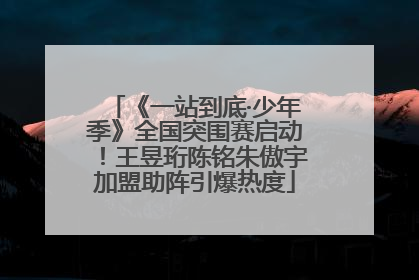 《一站到底·少年季》全国突围赛启动！王昱珩陈铭朱傲宇加盟助阵引爆热度