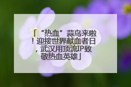 “热血”蒜鸟来啦！迎接世界献血者日，武汉用顶流IP致敬热血英雄