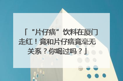 “片仔癀”饮料在厦门走红！竟和片仔癀竟毫无关系？你喝过吗？