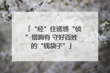 “经”住诱惑“侦”惜拥有 守好百姓的“钱袋子”