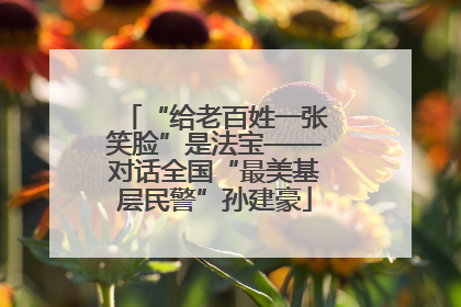 “给老百姓一张笑脸”是法宝——对话全国“最美基层民警”孙建豪