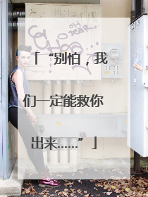 “别怕，我们一定能救你出来……”