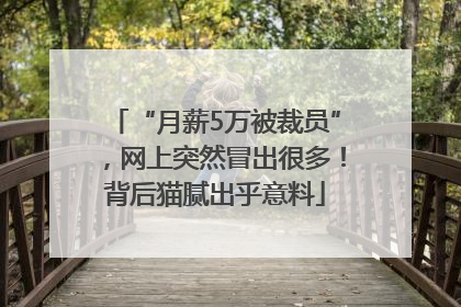 “月薪5万被裁员”，网上突然冒出很多！背后猫腻出乎意料