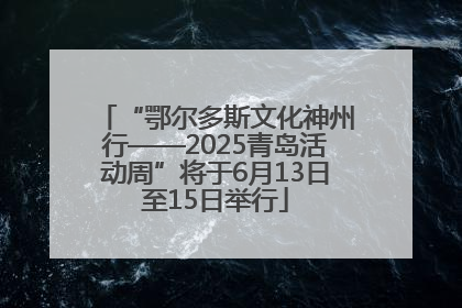 “鄂尔多斯文化神州行——2025青岛活动周”将于6月13日至15日举行