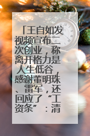 王自如发视频宣布二次创业，称离开格力是人生低谷，感谢董明珠、雷军，还回应了“工资条”：清楚自己要什么……
