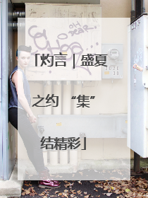 灼言｜盛夏之约 “集”结精彩