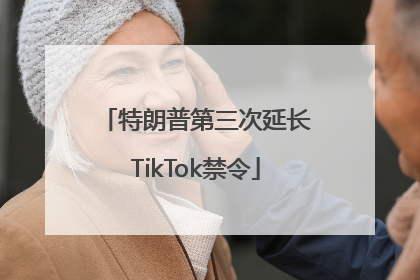 特朗普第三次延长TikTok禁令