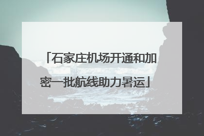 石家庄机场开通和加密一批航线助力暑运