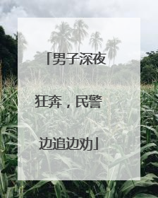 男子深夜狂奔，民警边追边劝