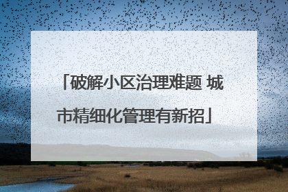 破解小区治理难题 城市精细化管理有新招