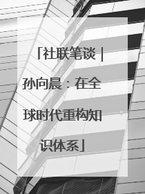 社联笔谈｜孙向晨：在全球时代重构知识体系