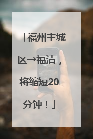 福州主城区→福清，将缩短20分钟！