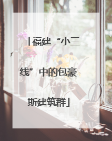 福建“小三线”中的包豪斯建筑群