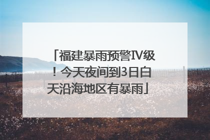福建暴雨预警Ⅳ级！今天夜间到3日白天沿海地区有暴雨