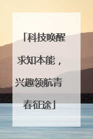 科技唤醒求知本能，兴趣领航青春征途