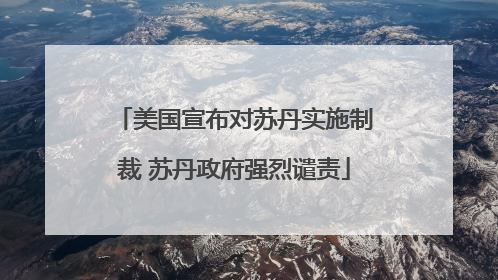 美国宣布对苏丹实施制裁 苏丹政府强烈谴责