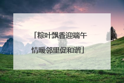 粽叶飘香迎端午 情暖邻里促和谐