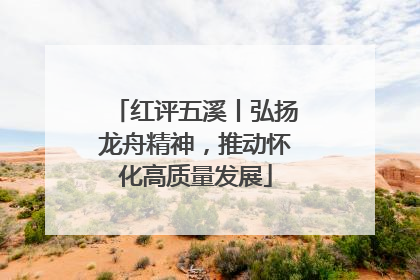 红评五溪丨弘扬龙舟精神，推动怀化高质量发展