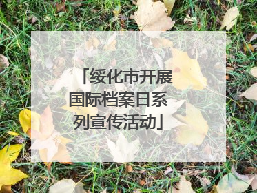 绥化市开展国际档案日系列宣传活动