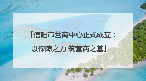 信阳市营商中心正式成立：以保障之力 筑营商之基
