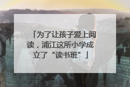 为了让孩子爱上阅读，浦江这所小学成立了“读书班”
