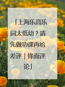 上海乐高乐园太低幼？请先做功课再给差评｜锋面评论