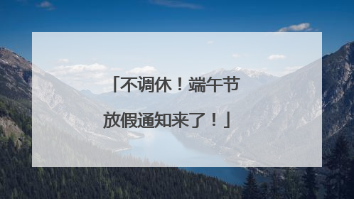 不调休！端午节放假通知来了！