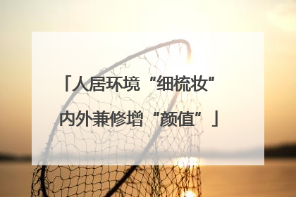 人居环境“细梳妆” 内外兼修增“颜值”