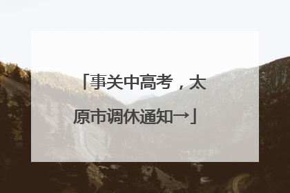 事关中高考，太原市调休通知→