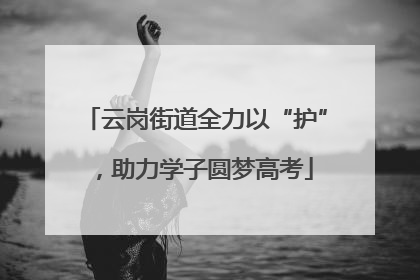云岗街道全力以“护”，助力学子圆梦高考