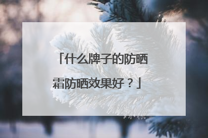 什么牌子的防晒霜防晒效果好？