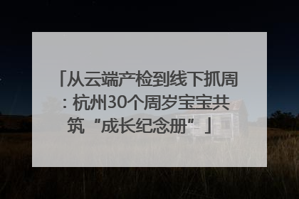 从云端产检到线下抓周：杭州30个周岁宝宝共筑“成长纪念册”