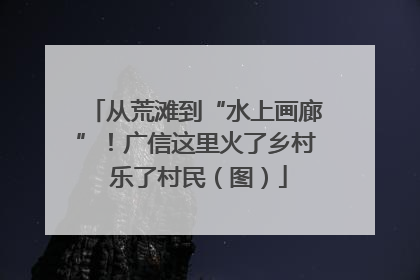 从荒滩到“水上画廊”！广信这里火了乡村 乐了村民（图）