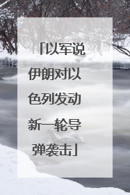 以军说伊朗对以色列发动新一轮导弹袭击