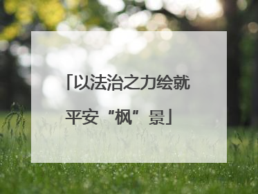 以法治之力绘就平安“枫”景