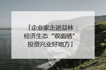 企业家走进益林：经济生态“双面绣” 投资兴业好地方