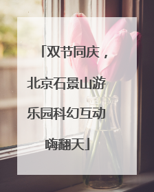 双节同庆，北京石景山游乐园科幻互动嗨翻天