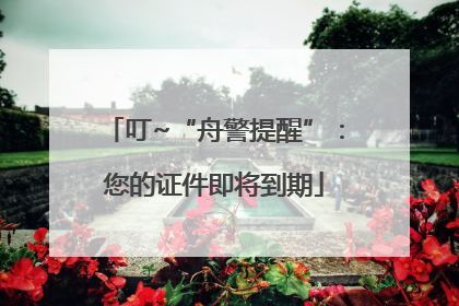 叮~“舟警提醒”：您的证件即将到期