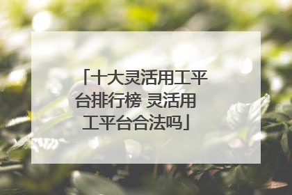 十大灵活用工平台排行榜 灵活用工平台合法吗