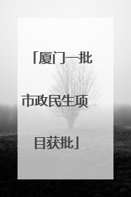 厦门一批市政民生项目获批