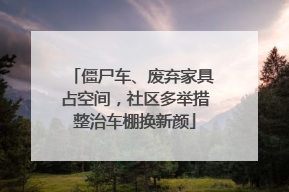僵尸车、废弃家具占空间，社区多举措整治车棚换新颜