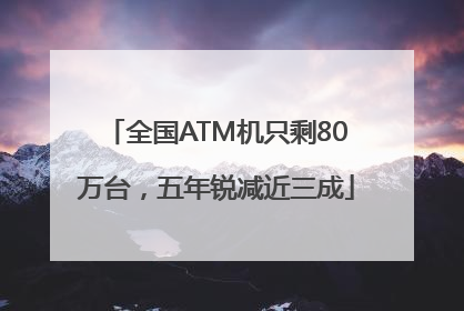 全国ATM机只剩80万台，五年锐减近三成