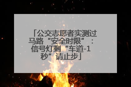 公交志愿者实测过马路“安全时限”：信号灯剩“车道-1秒”请止步