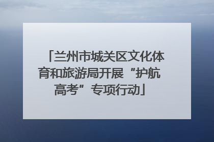兰州市城关区文化体育和旅游局开展“护航高考”专项行动