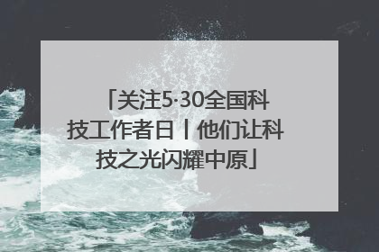 关注5·30全国科技工作者日丨他们让科技之光闪耀中原