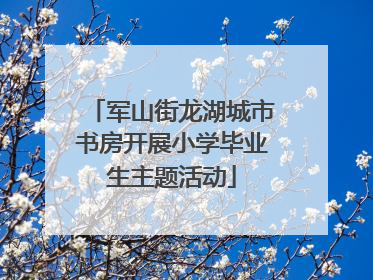 军山街龙湖城市书房开展小学毕业生主题活动