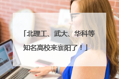 北理工、武大、华科等知名高校来襄阳了！