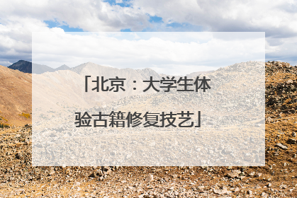 北京：大学生体验古籍修复技艺
