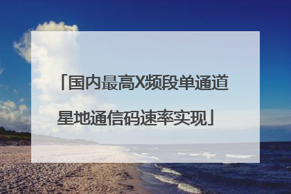 国内最高X频段单通道星地通信码速率实现