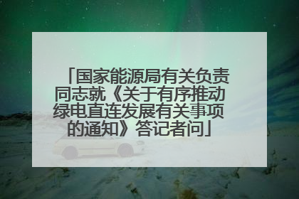 国家能源局有关负责同志就《关于有序推动绿电直连发展有关事项的通知》答记者问